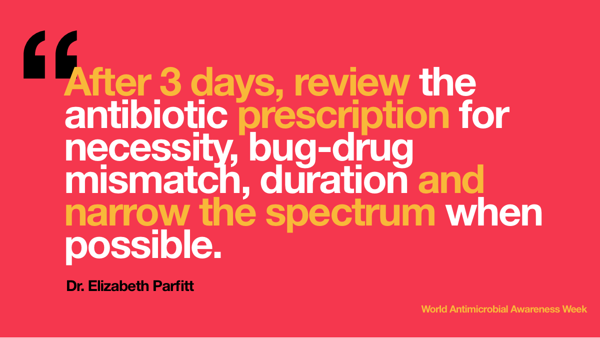 After 3 days, review
  the antibiotic prescription for necessity, bug-drug mismatch, duration and
  narrow the spectrum when possible.