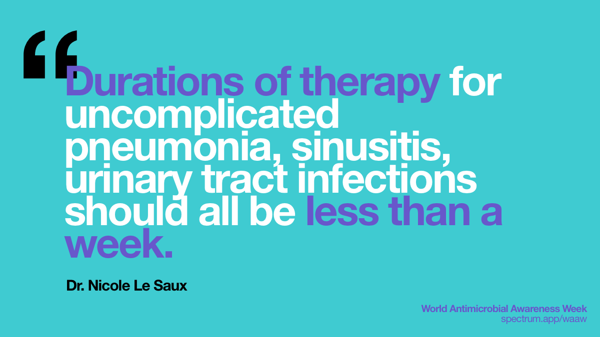 Durations of
  therapy for uncomplicated pneumonia, sinusitis, urinary tract infections
  should all be less than a week.
