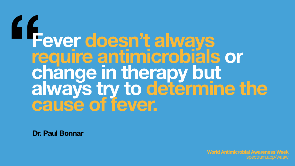 Fever doesn’t always
  require antimicrobials or change in therapy but always try to determine the
  cause of fever.