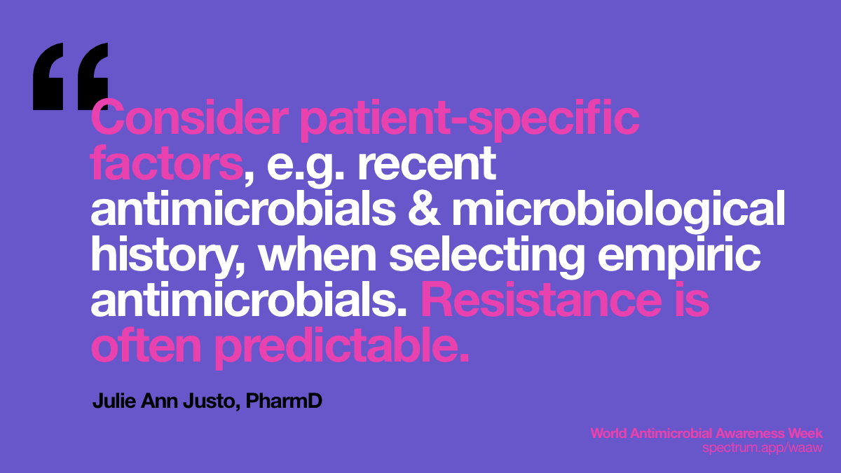 Consider
  patient-specific factors, e.g. recent antimicrobials & microbiological
  history, when selecting empiric antimicrobials. Resistance is often
  predictable.