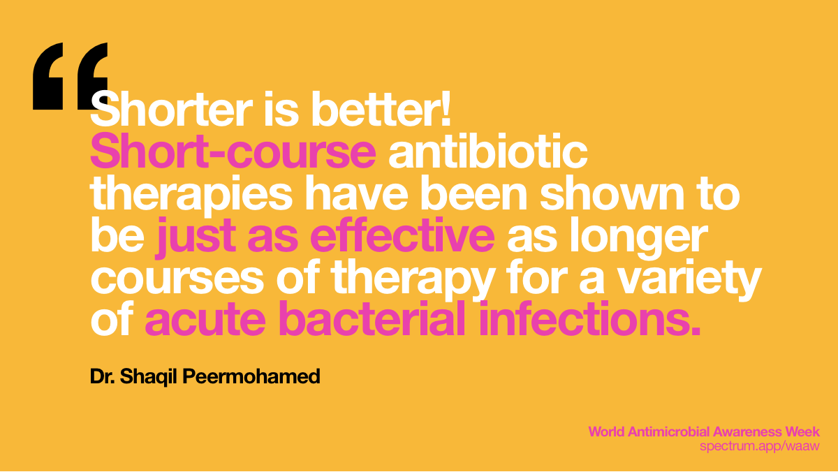 Shorter is Better!
  Short-course antibiotic therapies have been shown to be just as effective as
  longer courses of therapy for a variety of acute bacterial infections.